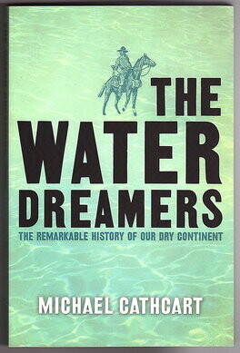 The Water Dreamers: The Remarkable History of Our Dry Continent by Michael Cathcart