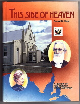 This Side of Heaven: A History of Methodism in South Australia by Arnold D Hunt