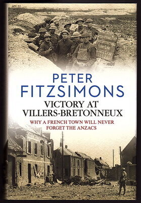 Victory at Villers-Bretonneux: Why a French Town Will Never Forget the Anzacs by Peter FitzSimons