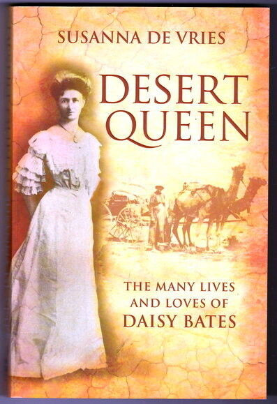 Desert Queen: The Many Lives and Loves of Daisy Bates by Susanna De Vries