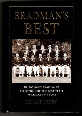 Bradman&#39;s Best: Sir Donald Bradman&#39;s Selection of the Best Team in Cricket History by Roland Perry