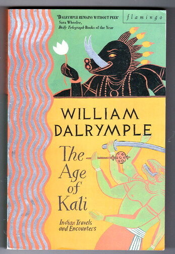 The Age of Kali: Indian Travels and Encounters by William Dalrymple