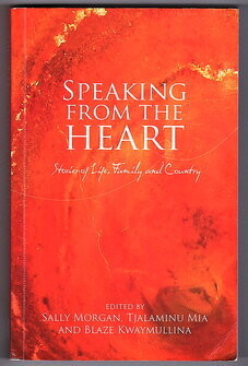 Speaking From the Heart: Stories of Life, Family and Country edited by Sally Morgan, Tjalaminua Mia and Blaze Kwaymullina