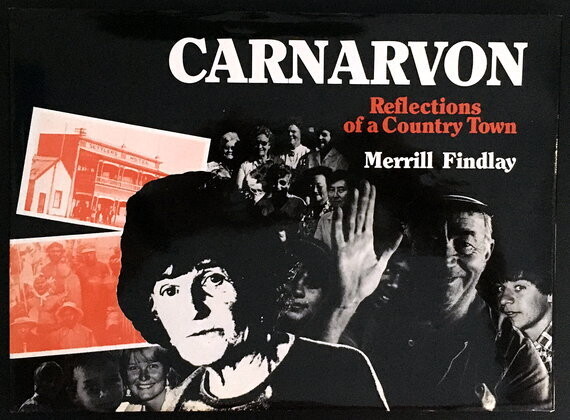 Carnarvon: Reflections of a Country Town by Merrill Findlay