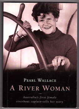 A River Woman: Australia's First Female Riverboat Captain Tells Her Story by Pearl Wallace as told to David Bennett and Matthew Wallace