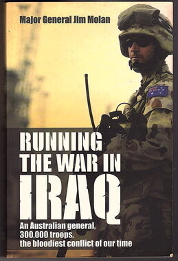 Running the War in Iraq: An Australian General, 300,000 Troops and the Bloodiest Conflict of Our Time by Jim Molan