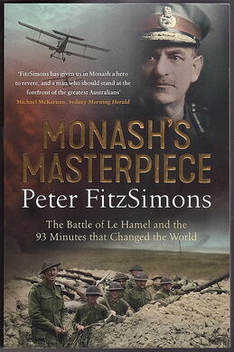 Monash&#39;s Masterpiece: The Battle of Le Hamel and the 93 Minutes that Changed the World by Peter FitzSimons