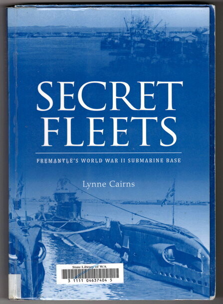 Secret Fleets: Fremantle's World War II Submarine Base by Lynne Cairns
