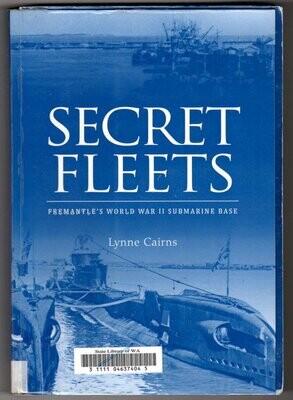 Secret Fleets: Fremantle&#39;s World War II Submarine Base by Lynne Cairns