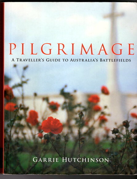 Pilgrimage: A Traveller’s Guide to Australia’s Battlefields by Garrie Hutchinson by Garrie Hutchinson