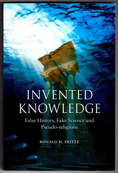 Invented Knowledge: False History, Fake Science and Pseudo-Religions by Ronald H Fritze