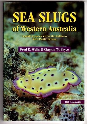 Sea Slugs of Western Australia: A Guide to Species from the Indian to West Pacific Oceans by Fred E Wells and Clayton W Bryce