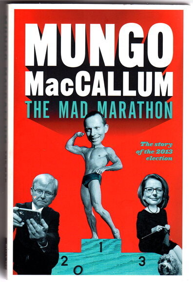 The Mad Marathon: The Story of the 2013 Election by Mungo MacCallum