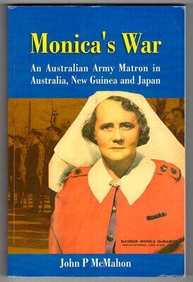 Monica's War: An Australian Army Matron in Australia, New Guinea and Japan by John P McMahon