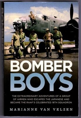 Bomber Boys: The Hair-raising Adventures of a Group of Airmen Who Escaped the Japanese and Became the RAAF&#39;s Celebrated 18th Squadron by Marianne Van Velzen