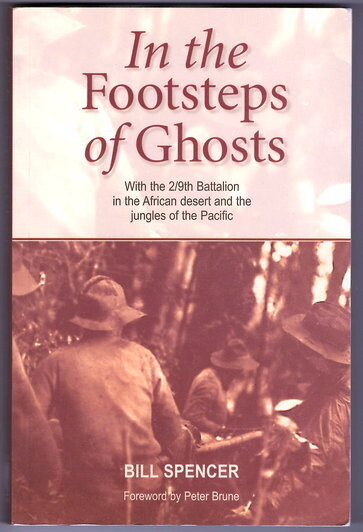 In the Footsteps of Ghosts: With the 2/9th Battalion in the African Desert and the Jungles of the Pacific by Bill Spencer