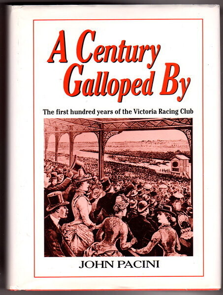 A Century Galloped By: The First Hundred Years of the Victoria Racing Club by John Pacini