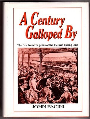A Century Galloped By: The First Hundred Years of the Victoria Racing Club by John Pacini