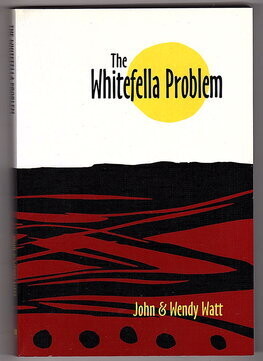 The Whitefella Problem: Getting to Grips with Racism by John Watt and Wendy Watt