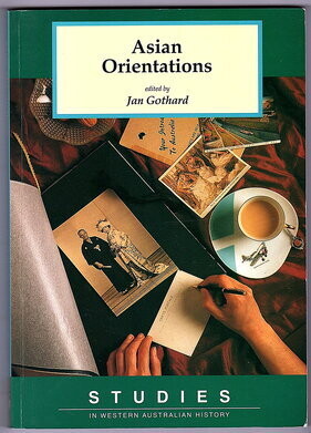 Asian Orientations: Studies in Western Australian History 16 edited by Jan Gothard