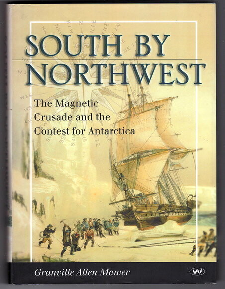 South by Northwest: The Magnetic Crusade and the Contest for Antarctica by Granville Allen Mawer
