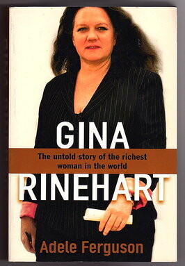 Gina Rinehart: The Untold Story of the Richest Person in Australian History by Adele Ferguson