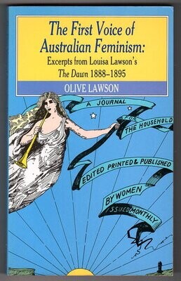 The First Voice of Australian Feminism: Excerpts from Louisa Lawson&#39;s The Dawn, 1888-1895 edited by Olive Lawson