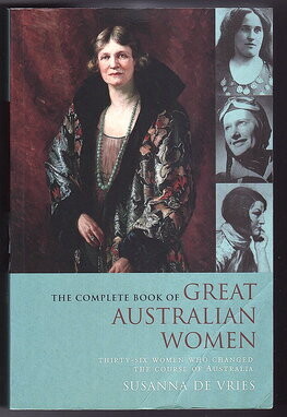 The Complete Book of Great Australian Women: Thirty-Six Women Who Changed the Course of Australia by Susanna de Vries