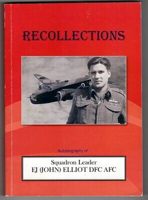 Recollections: Autobiography of Squadron Leader EJ (John) Elliot DFC AFC