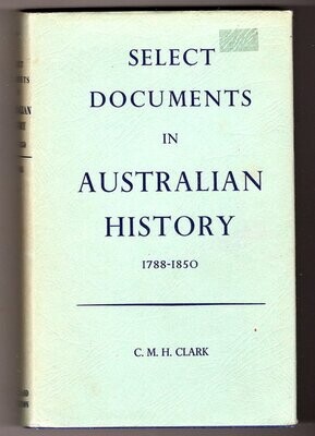 Selected Documents in Australian History 1788 - 1850 selected and edited by C M H Clark
