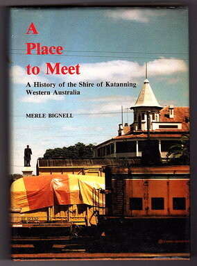 A Place to Meet: A History of the Shire of Katanning Western Australia by Merle Bignell