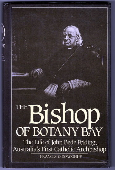 The Bishop of Botany Bay: The Life of John Bede Polding, Australia's First Catholic Archbishop by Frances O'Donoghue