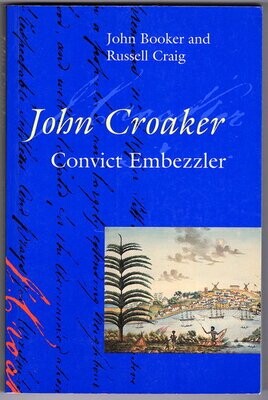 John Croaker: Convict Embezzler by John Booker and Russell Craig