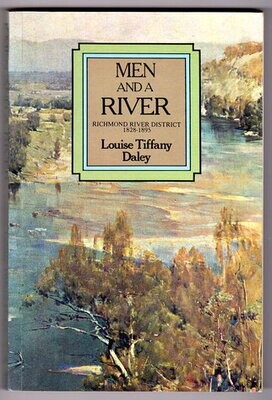 Men and a River: A History of the Richmond River District, 1828–1895 by Louise Tiffany Daley