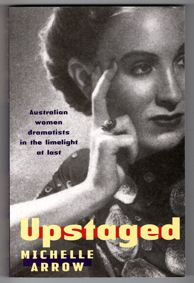 Upstaged: Australian Women Dramatists in the Limelight at Last by Michelle Arrow