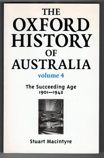 The Oxford History of Australia: Volume 4: The Succeeding Age, 1901 - 1942 by Stuart Macintyre