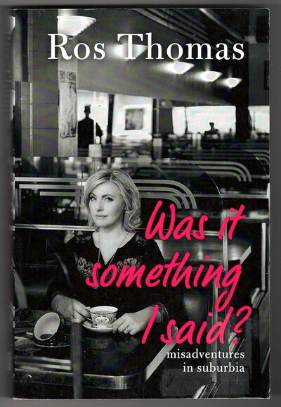 Was It Something I Said? Misadventures in Suburbia by Ros Thomas