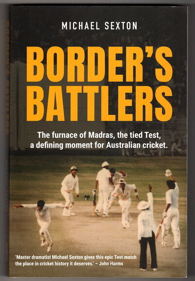 Border’s Battlers: The Furnace of Madras, the Tied Test, a Defining Moment for Australian Cricket by Michael Sexton