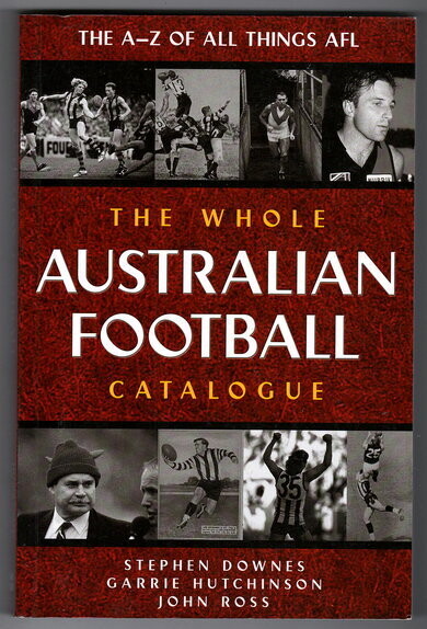 The Whole Australian Football Catalogue: The A-Z of All Things AFL by Ross Hutchinson