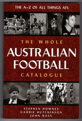 The Whole Australian Football Catalogue: The A-Z of All Things AFL by Ross Hutchinson