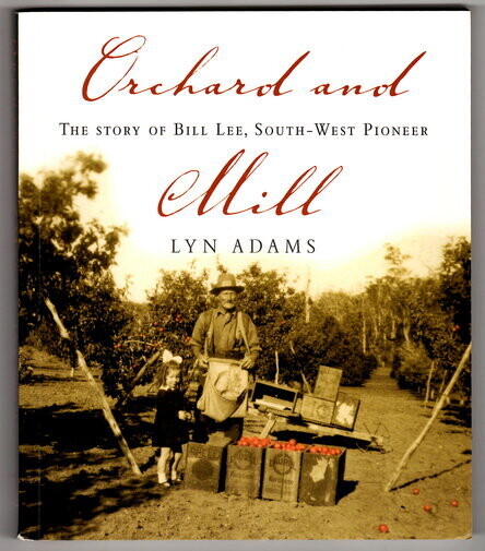 Orchard and Mill: The Story of Bill Lee, South-West Pioneer by Lyn Adams