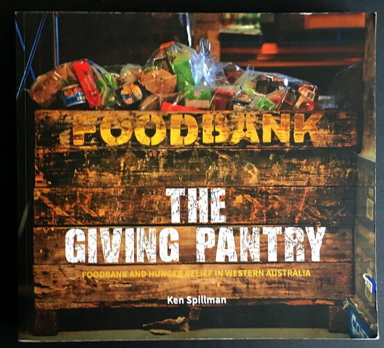 The Giving Pantry: Foodbank and Hunger Relief in Western Australia 1994-2019 by Ken Spillman