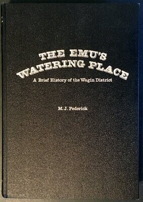 The Emu&#39;s Watering Place: A Brief History of the Wagin District by M J Pederick