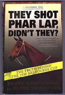 They Shot Phar Lap, Didn't They? The Truth Behind the 1930 Melbourne Cup by Geoff Armstrong and Peter Thompson