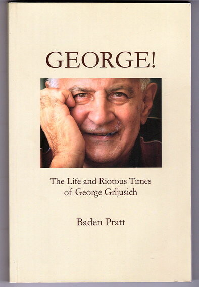 George: The Life and Riotous Times of George Grljusich by Baden Bratt