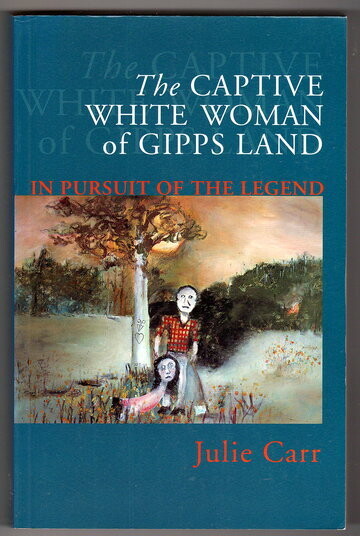The Captive White Woman of Gipps Land by Julie Carr