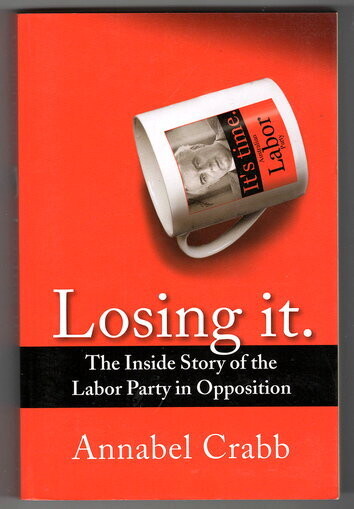 Losing It: The Inside Story of the Labor Party in Opposition by Annabel Crabb