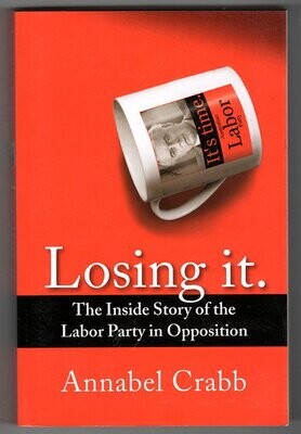 Losing It: The Inside Story of the Labor Party in Opposition by Annabel Crabb