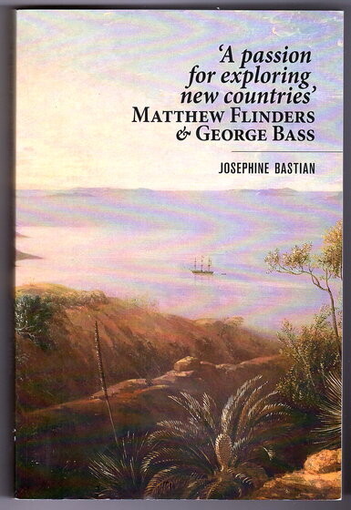 A Passion For Exploring New Countries: Matthew Flinders and George Bass by Josephine Bastian