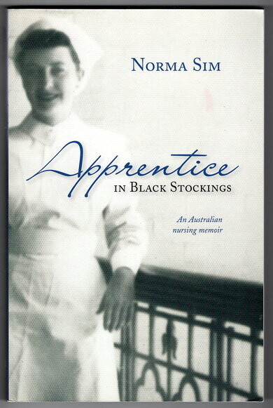 Apprentice in Black Stockings: An Australian Nursing Memoir by Norma Sim